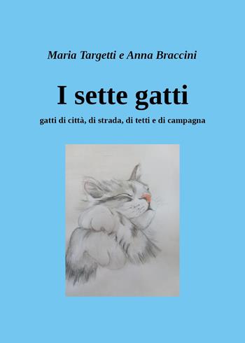 I sette gatti. Gatti di città, di strada, di tetti e di campagna - Maria Targetti, Anna Braccini - Libro Youcanprint 2023 | libraccio.click