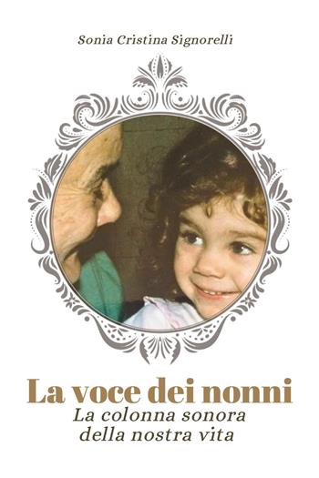 La voce dei nonni. La colonna sonora della nostra vita - Sonia Cristina Signorelli - Libro Youcanprint 2023 | libraccio.click