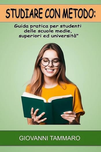 Studiare con metodo. Guida pratica per studenti delle scuole medie, superiori ed università - Giovanni Tammaro - Libro Youcanprint 2023 | libraccio.click