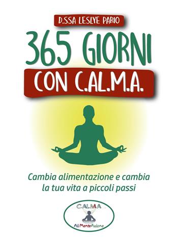 365 giorni con C.AL.M.A. Cambia alimentazione e cambia vita a piccoli passi - Leslye Pario - Libro Youcanprint 2023 | libraccio.click