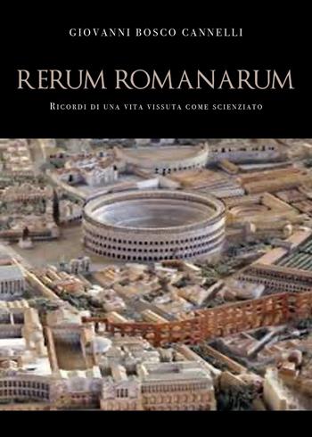 Rerum romanarum. Ricordi di una vita vissuta come scienziato - Giovanni Bosco Cannelli - Libro Youcanprint 2023 | libraccio.click