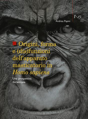Origini, forma e (dis)funzioni dell’apparato masticatorio in Homo sapiens. Una prospettiva darwiniana - Andrea Papini - Libro Firenze University Press 2024, Studi e saggi | libraccio.click