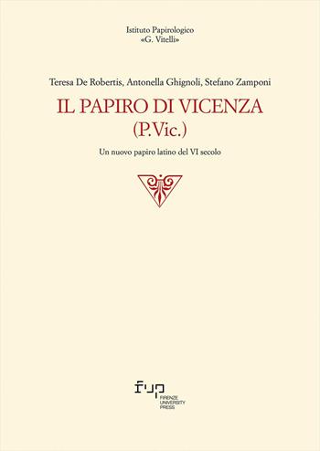 Il papiro di Vicenza (P.Vic.). Un nuovo papiro latino del VI secolo - Teresa De Robertis, Antonella Ghignoli, Stefano Zamponi - Libro Firenze University Press 2024, Edizioni dell'Istituto papirologico «G. Vitelli» | libraccio.click