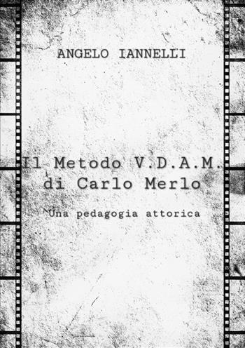 Il metodo V.D.A.M. di Carlo Merlo. Una pedagogia attorica - Angelo Iannelli - Libro StreetLib 2023 | libraccio.click
