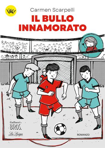 Il bullo innamorato - Carmen Scarpelli - Libro Gallucci Bros 2023, Live! | libraccio.click