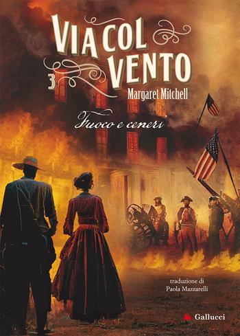 Via col vento. Nuova ediz.. Vol. 3: Fuoco e ceneri - Margaret Mitchell - Libro Gallucci Bros 2024, Young adult | libraccio.click
