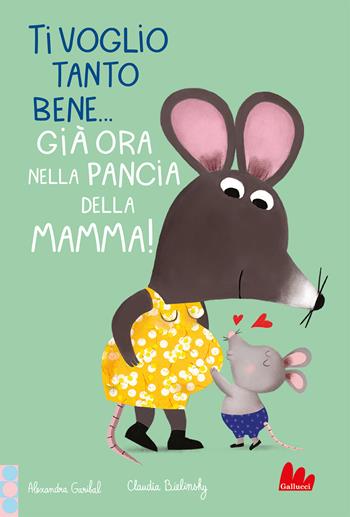 Ti voglio tanto bene... Già ora nella pancia mamma! Ediz. a colori - Alexandra Garibal - Libro Gallucci 2024, Cartonbello | libraccio.click