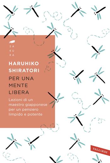 Per una mente libera. Lezioni di un maestro giapponese per un pensiero limpido e potente - Haruhiko Shiratori - Libro Vallardi A. 2024, Sakura | libraccio.click