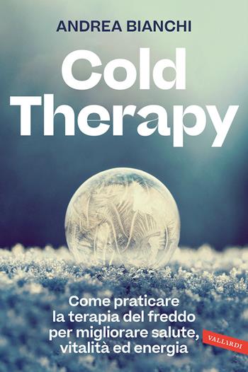 Cold therapy. Come praticare la terapia del freddo per migliorare salute, vitalità ed energia - Andrea Bianchi - Libro Vallardi A. 2025 | libraccio.click