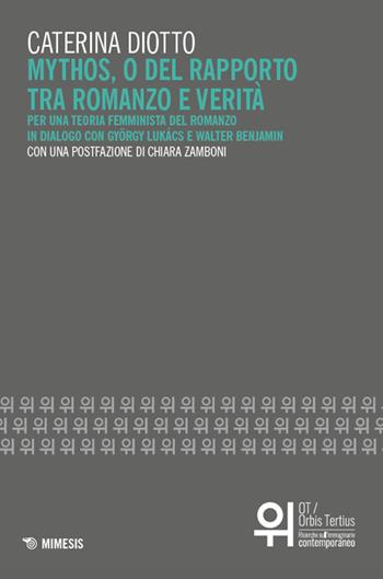 Mythos, o del rapporto tra romanzo e verità. Per una teoria femminista del romanzo in dialogo con György Lukács e Walter Benjamin - Caterina Diotto - Libro Mimesis 2024, OT. Orbis tertius | libraccio.click