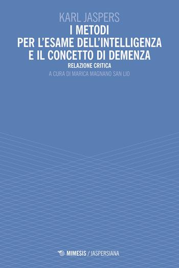I metodi per l'esame dell'intelligenza e il concetto di demenza. Relazione critica - Karl Jaspers - Libro Mimesis 2024, Jaspersiana | libraccio.click