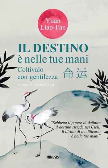 Il destino è nelle tue mani. Coltivalo con gentilezza - Liao-Fan Yuan - Libro Mimesis 2024, Mimesis | libraccio.click