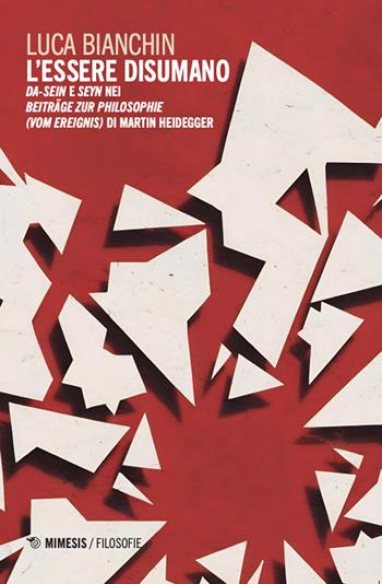 L'essere disumano. Da-Sein e Seyn nei Beiträge zur Philosophie (vom Ereignis) di Martin Heidegger - Luca Bianchin - Libro Mimesis 2024, Filosofie | libraccio.click