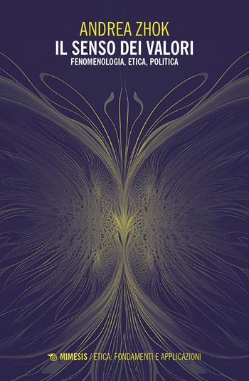 Il senso dei valori. Fenomenologia, etica e politica - Andrea Zhok - Libro Mimesis 2024, Etica. Fondamenti e applicazioni | libraccio.click