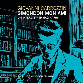 Simondon mon ami. Un'intervista immaginaria - Giovanni Carrozzini - Libro Mimesis 2024, Centro internazionale insubrico. Studi | libraccio.click