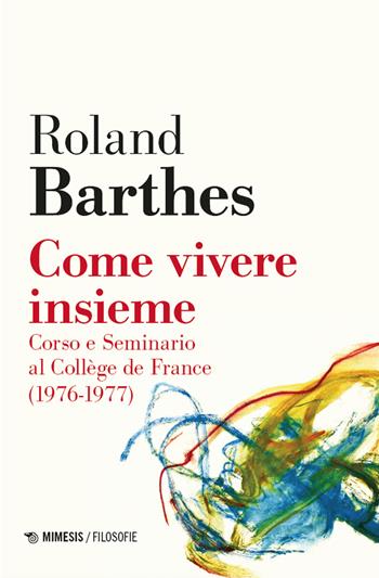 Come vivere insieme. Corso e seminario al Collège de France (1976-1977) - Roland Barthes - Libro Mimesis 2024, Filosofie | libraccio.click