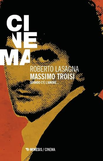 Massimo Troisi. Quando c’è l’amore... - Roberto Lasagna - Libro Mimesis 2025, Cinema / Minima | libraccio.click
