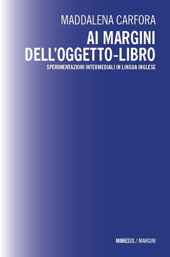 Ai margini dell’oggetto-libro. Sperimentazioni intermediali in lingua inglese - Maddalena Carfora - Libro Mimesis 2025, Margini | libraccio.click