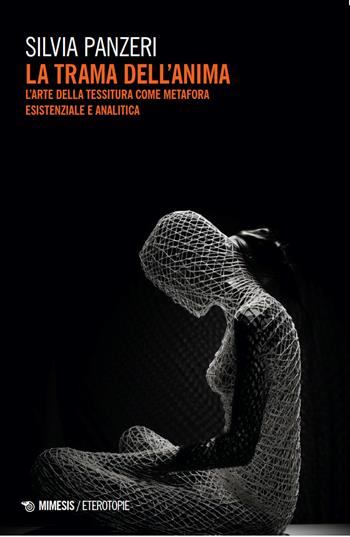 La trama dell'anima. L'arte della tessitura come metafora esistenziale e analitica - Silvia Panzeri - Libro Mimesis 2025, Eterotopie | libraccio.click