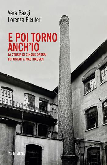 E poi torno anch'io. La storia di cinque operai deportati a Mauthausen. Con QR code per documentario audio - Vera Paggi, Lorenza Pleuteri - Libro Mimesis 2026, Mimesis | libraccio.click