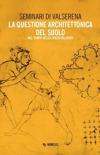 La questione architettonica del suolo. Nel tempo dello spazio relativo  - Libro Mimesis 2025, Seminari di Valserena | libraccio.click
