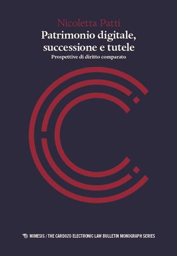 Patrimonio digitale, successione e tutele. Prospettive di diritto comparato - Nicoletta Patti - Libro Mimesis 2025, The cardozo electronic law bulletin monograph series | libraccio.click