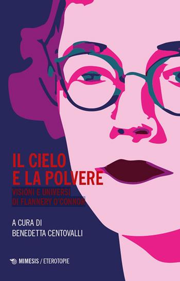 Il cielo e la polvere. Visioni e universi di Flannery O'Connor  - Libro Mimesis 2026, Eterotopie | libraccio.click