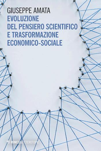 Evoluzione del pensiero scientifico e trasformazione economico-sociale - Giuseppe Amata - Libro Mimesis 2026, Eterotopie | libraccio.click