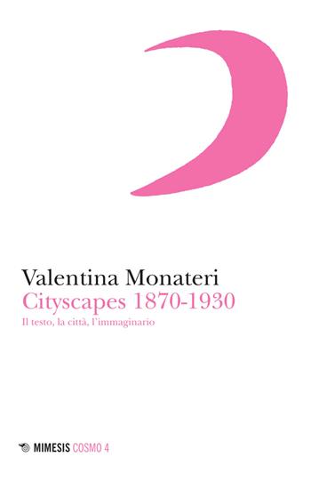 Cityscapes 1870-1930. Il testo, la città, l’immaginario - Valentina Monateri - Libro Mimesis 2026, Cosmo | libraccio.click
