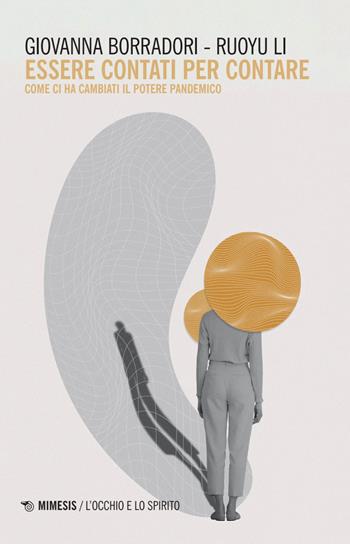 Essere contati per contare. Come ci ha cambiati il potere pandemico - Giovanna Borradori, Ruoyu Li - Libro Mimesis 2026, L' occhio e lo spirito | libraccio.click