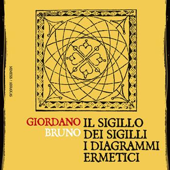 Il sigillo dei sigilli. I diagrammi ermetici. Giordano Bruno filosofo e pittore. Nuova ediz. - Giordano Bruno - Libro Mimesis 2026, Abraxas | libraccio.click