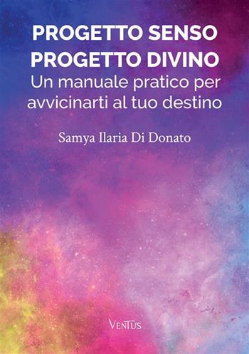 Progetto senso, progetto divino: un manuale pratico per avvicinarti al tuo destino - Samya Ilaria Di Donato - Libro StreetLib 2023 | libraccio.click