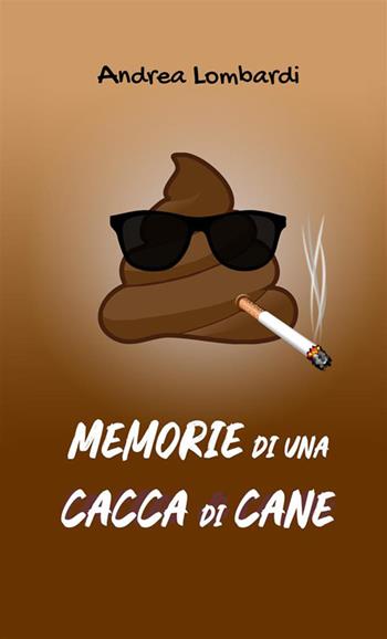 Memorie di una cacca di cane - Andrea Lombardi - Libro StreetLib 2023 | libraccio.click