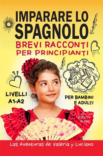 Imparare lo spagnolo. Brevi racconti per principianti. Per bambini e adulti. Livelli A1-A2 - Evelyn Irving - Libro StreetLib 2023 | libraccio.click
