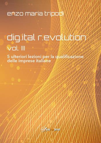 Dig.ital r.evolution. 5 ulteriori lezioni per la qualificazione delle imprese italiane. Vol. 3 - Enzo Maria Tripodi - Libro Youcanprint 2023 | libraccio.click
