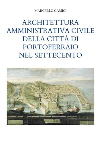 Architettura amministrativa civile della città di Portoferraio nel Settecento - Marcello Camici - Libro Youcanprint 2023 | libraccio.click