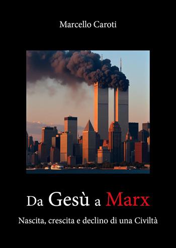 Da Gesù a Marx. Nascita, crescita e declino di una civiltà - Marcello Caroti - Libro Youcanprint 2023 | libraccio.click