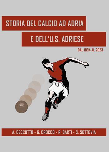 Storia del calcio ad Adria e dell'U.S. Adriese dal 1894 al 2023 - Alessandro Ceccotto, Gabriele Crocco, Renzo Sarti - Libro Youcanprint 2023 | libraccio.click
