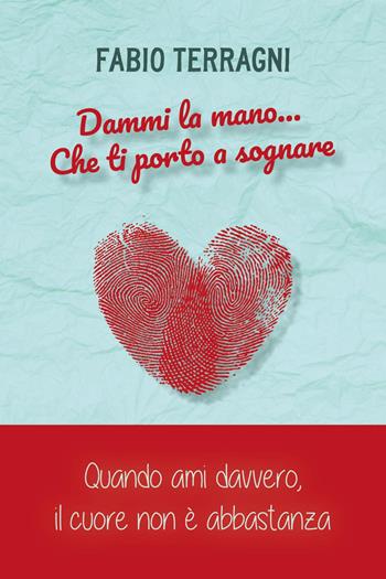 Dammi la mano... che ti porto a sognare. Quando ami davvero, il cuore non è abbastanza - Fabio Terragni - Libro Youcanprint 2024 | libraccio.click