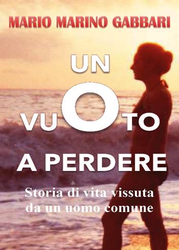 Un vuoto a perdere. Storia di vita vissuta da un uomo comune - Mario Marino Gabbari - Libro Youcanprint 2024 | libraccio.click