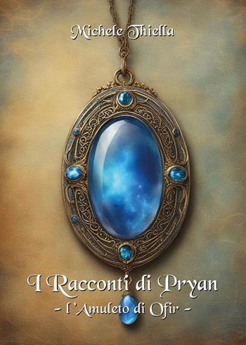 I racconti di Pryan. Vol. 2: L' amuleto di Ofir - Michele Thiella - Libro Youcanprint 2024 | libraccio.click