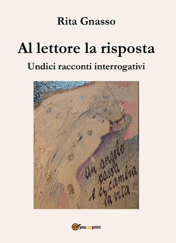 Al lettore la risposta. Undici racconti interrogativi - Rita Gnasso - Libro Youcanprint 2024 | libraccio.click