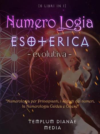 Numerologia esoterica evolutiva. Numerologia per principianti, i segreti dei numeri, la numerologia caldea e cinese. 5 libri in 1  - Libro Youcanprint 2024 | libraccio.click