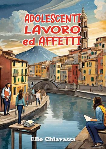 Adolescenti, lavoro ed affetti. Come migliorare il rapporto con gli adolescenti, ritrovando una dimensione di dialogo perduta - Elio Chiavassa - Libro Youcanprint 2024 | libraccio.click