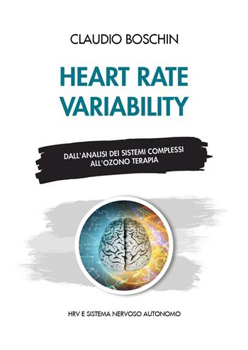 Heart rate variability. Dall'analisi dei sistemi complessi all'ozono terapia. HRV e sistema nervoso autonomo - Claudio Boschin - Libro Youcanprint 2024 | libraccio.click