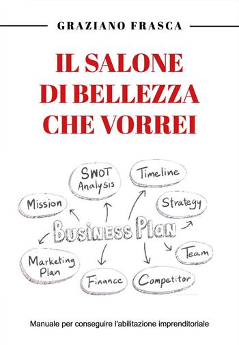 Il salone di bellezza che vorrei. Manuale per conseguire l'abilitazione imprenditoriale - Graziano Frasca - Libro Youcanprint 2024 | libraccio.click
