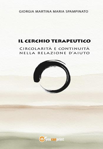 Il cerchio terapeutico. Circolarità e continuità nella relazione d'aiuto - Giorgia Martina Maria Spampinato - Libro Youcanprint 2024 | libraccio.click