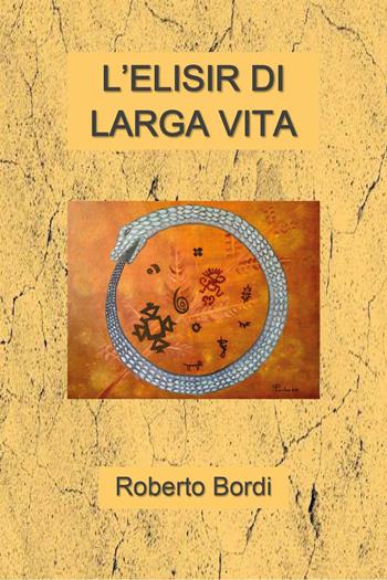 L'elisir di larga vita - Roberto Bordi - Libro Youcanprint 2024 | libraccio.click