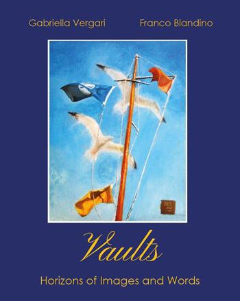 Vaults. Horizons of images and words - Gabriella Vergari, Franco Blandino - Libro Youcanprint 2025 | libraccio.click