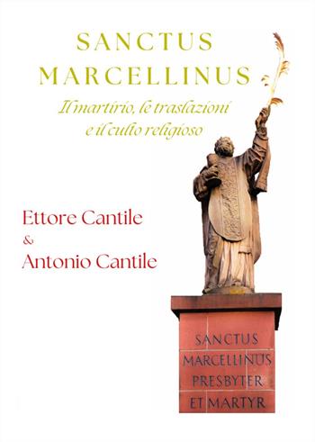 Sanctus Marcellinus. Il martirio, le traslazioni e il culto religioso - Ettore Cantile, Antonio Cantile - Libro Youcanprint 2024 | libraccio.click